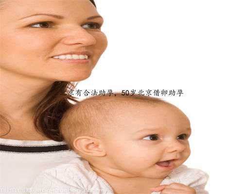 北京有合法助孕，50岁北京借卵助孕