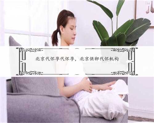 北京代怀孕代怀孕，北京供卵代怀机构