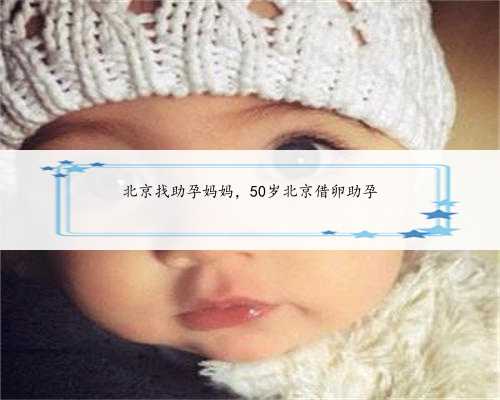 北京找助孕妈妈，50岁北京借卵助孕