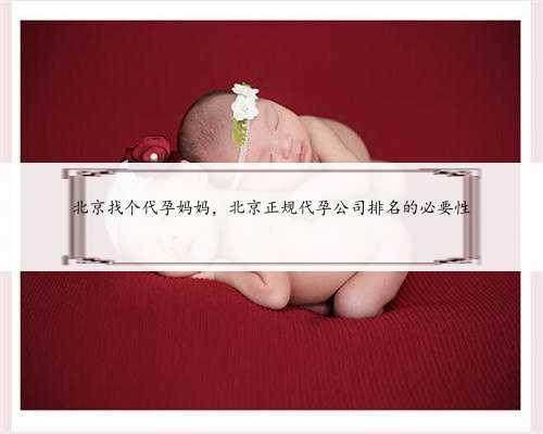 北京找个代孕妈妈，北京正规代孕公司排名的必要性