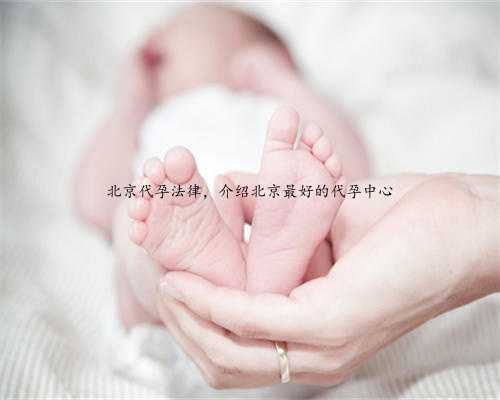 北京代孕法律，介绍北京最好的代孕中心